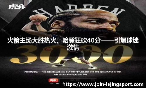 火箭主场大胜热火，哈登狂砍40分——引爆球迷激情