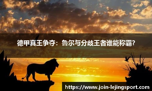 德甲真王争夺：鲁尔与分歧王者谁能称霸？
