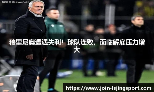 穆里尼奥遭遇失利！球队连败，面临解雇压力增大