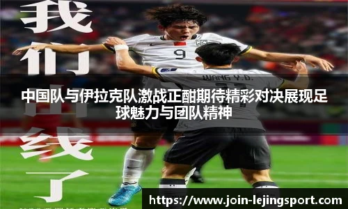 中国队与伊拉克队激战正酣期待精彩对决展现足球魅力与团队精神