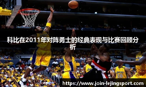 科比在2011年对阵勇士的经典表现与比赛回顾分析