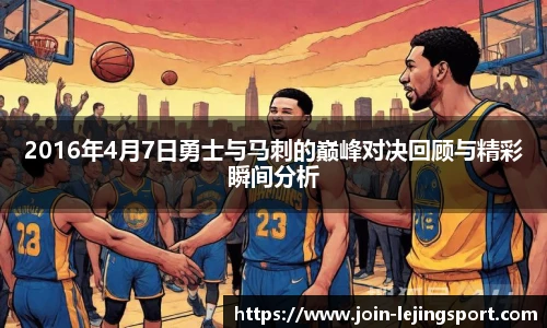2016年4月7日勇士与马刺的巅峰对决回顾与精彩瞬间分析